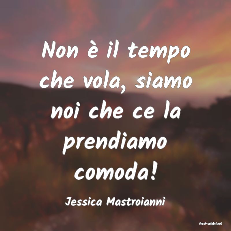 frasi di  Jessica Mastroianni
