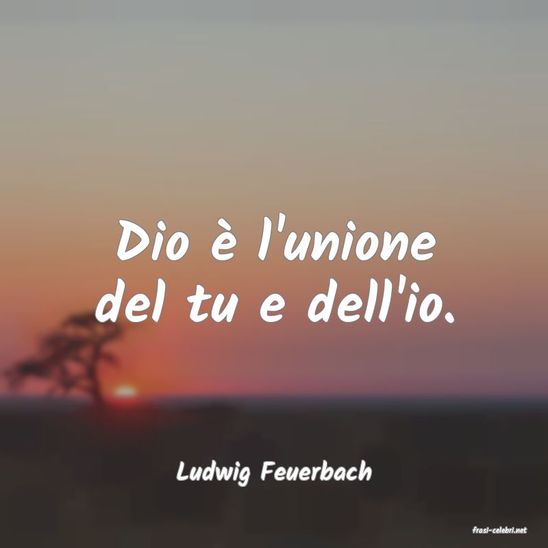 frasi di  Ludwig Feuerbach
