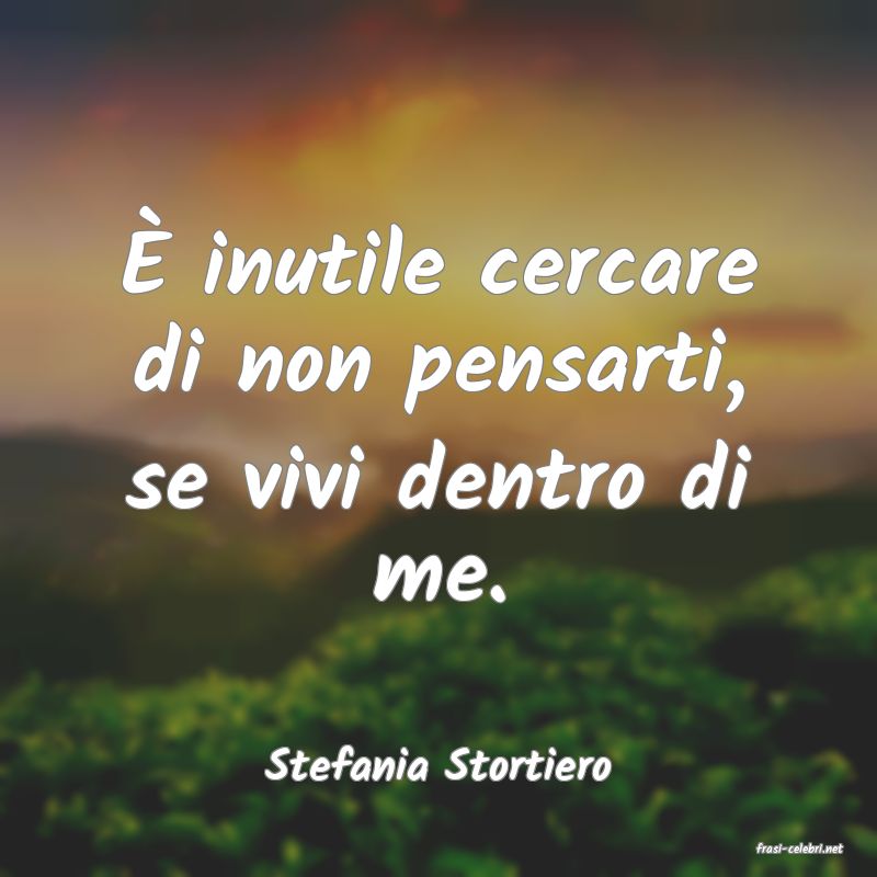 frasi di  Stefania Stortiero
