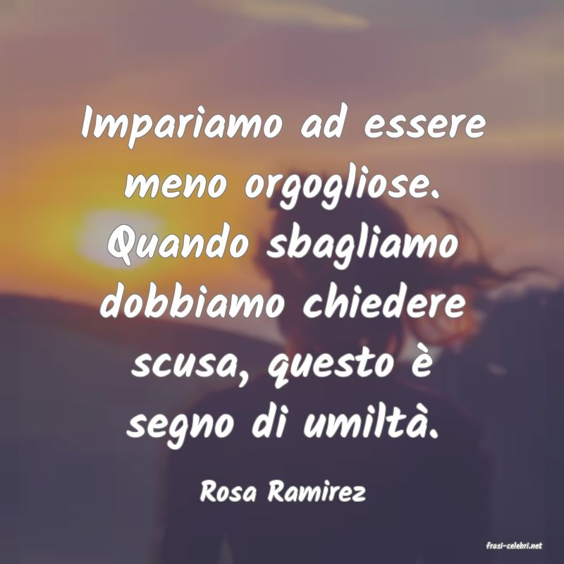 frasi di  Rosa Ramirez
