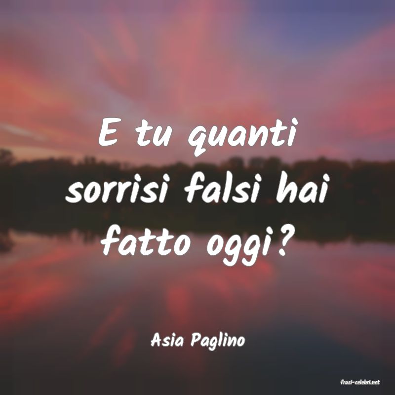 frasi di  Asia Paglino
