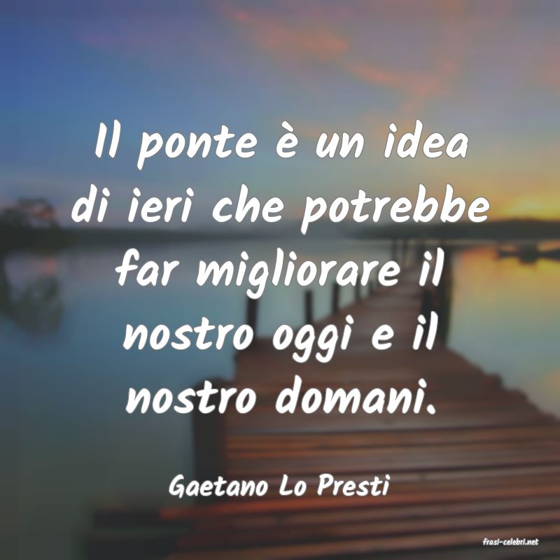 frasi di  Gaetano Lo Presti
