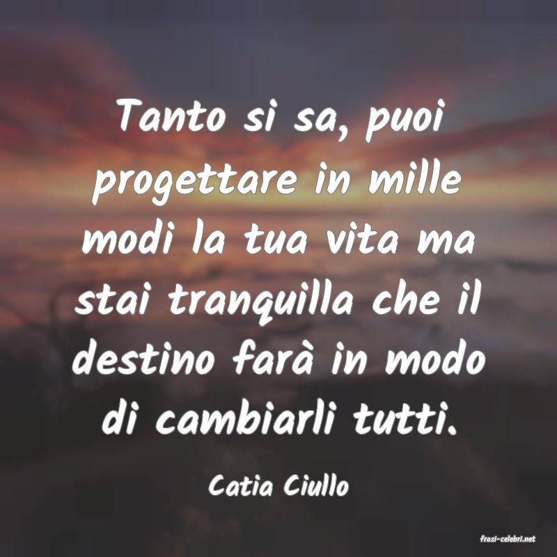 frasi di  Catia Ciullo
