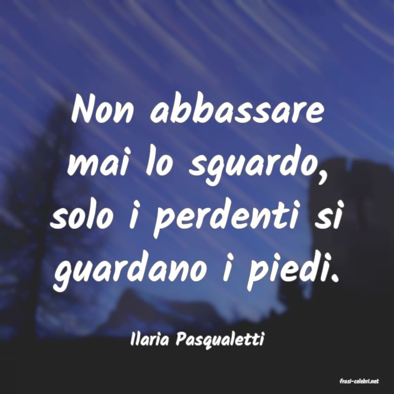 frasi di  Ilaria Pasqualetti
