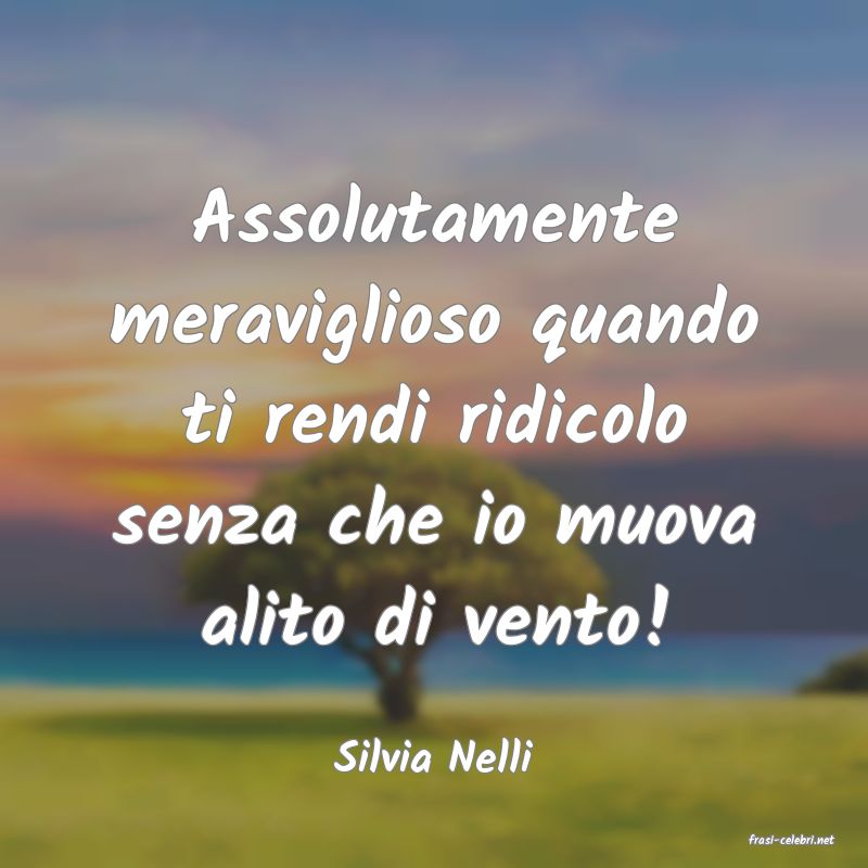 frasi di  Silvia Nelli
