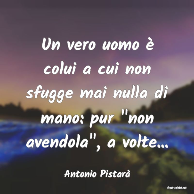 frasi di Antonio Pistar