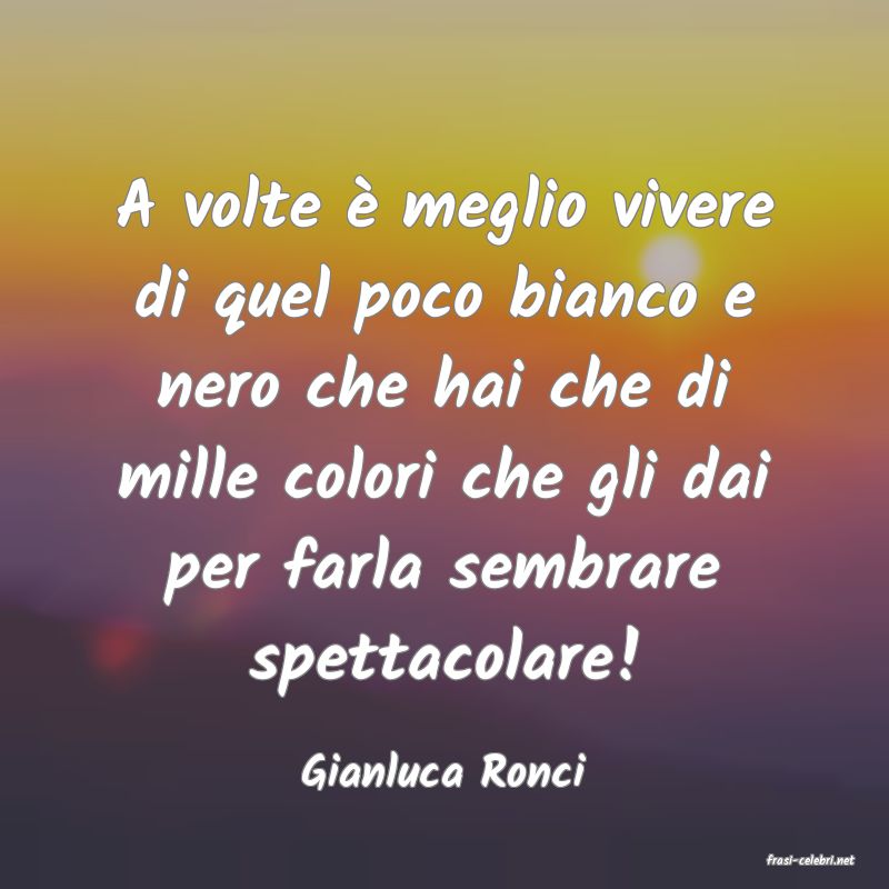 frasi di  Gianluca Ronci
