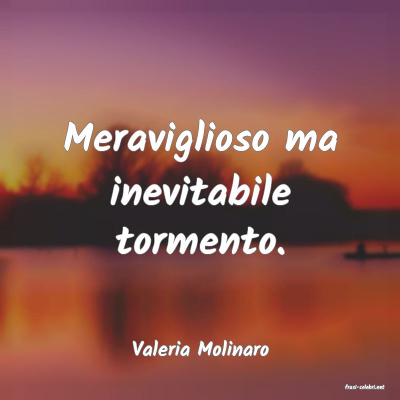 frasi di  Valeria Molinaro
