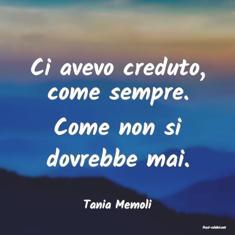 frasi di  Tania Memoli
