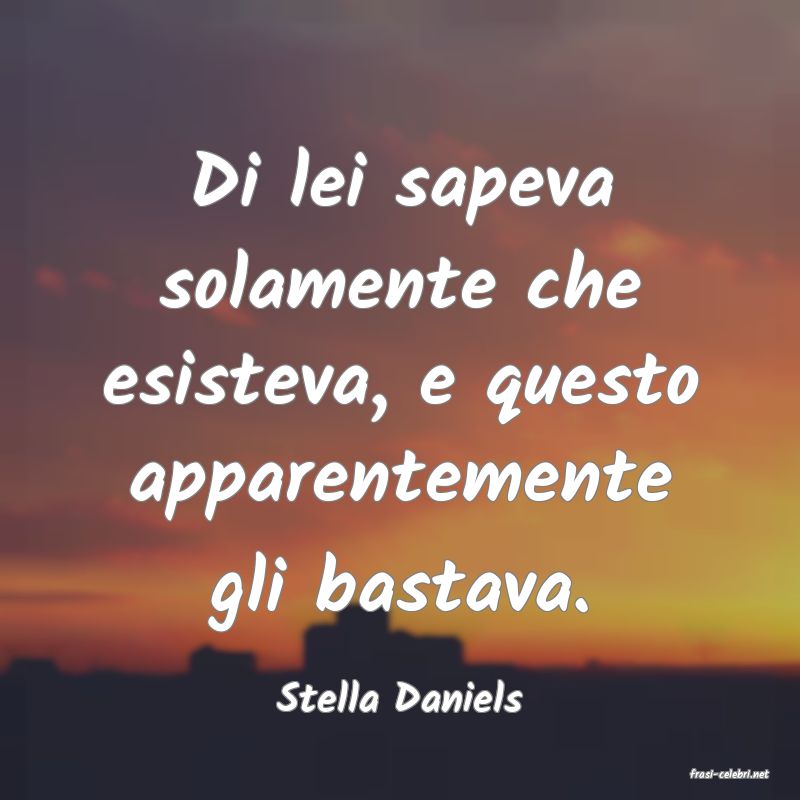 frasi di  Stella Daniels
