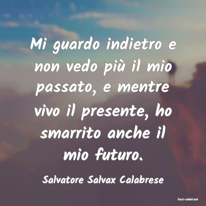 frasi di  Salvatore Salvax Calabrese
