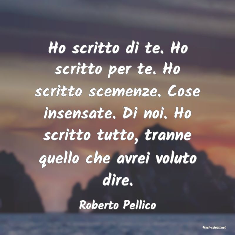 frasi di  Roberto Pellico
