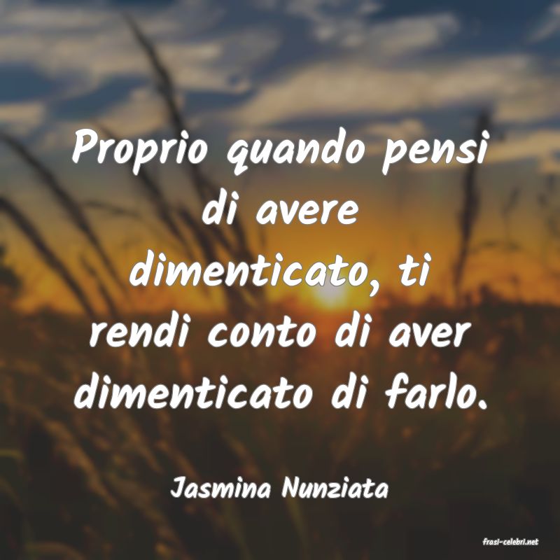 frasi di  Jasmina Nunziata
