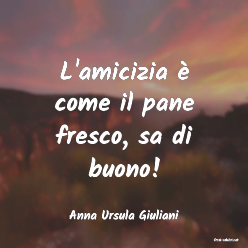 frasi di  Anna Ursula Giuliani
