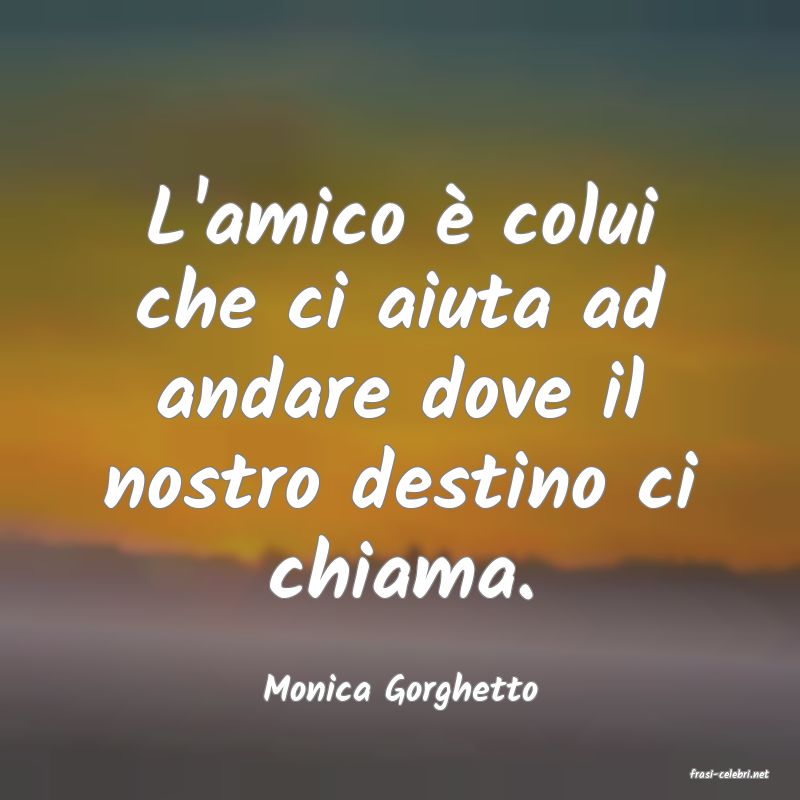 frasi di  Monica Gorghetto
