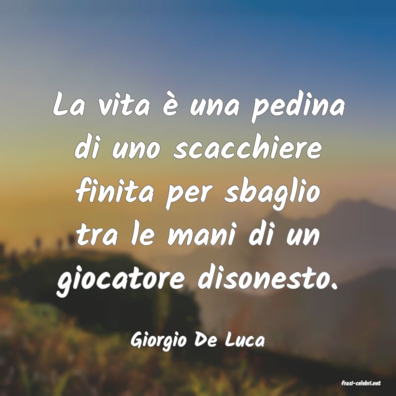 frasi di  Giorgio De Luca
