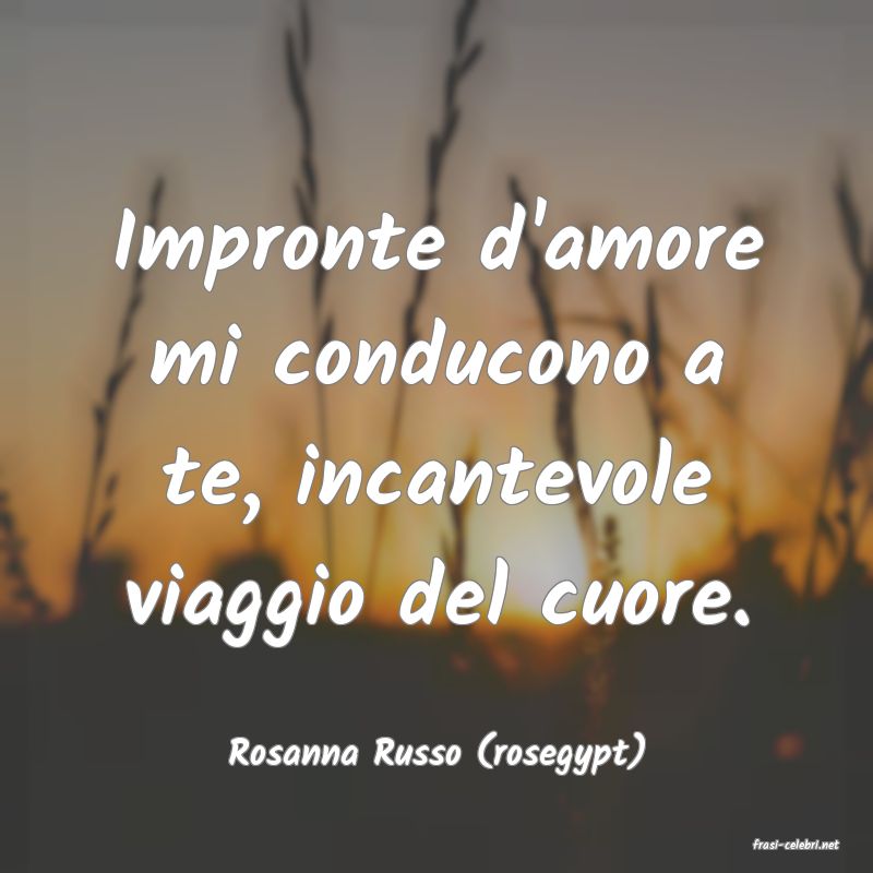 frasi di  Rosanna Russo (rosegypt)
