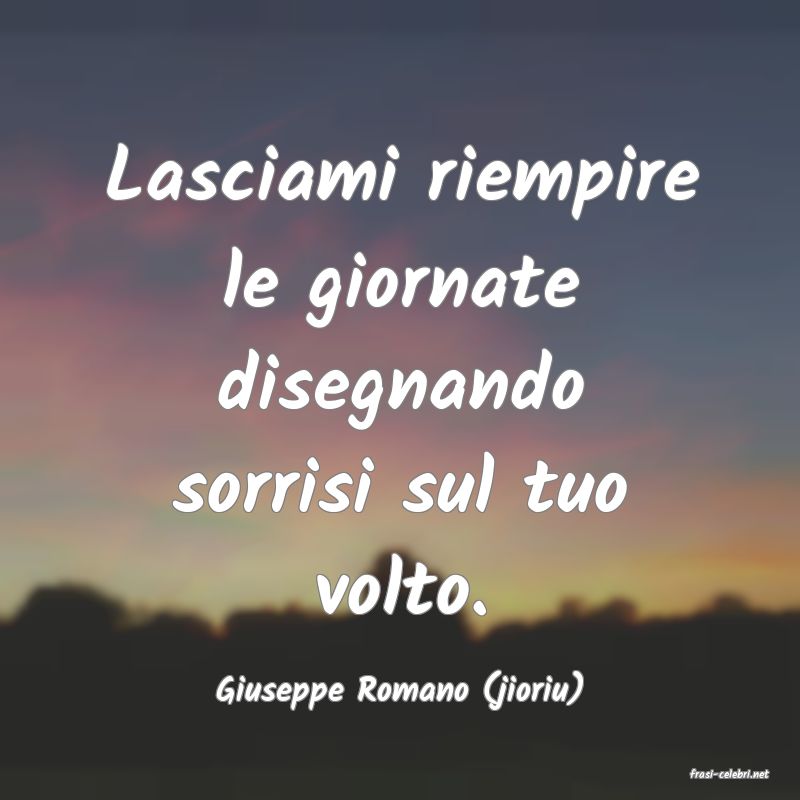 frasi di  Giuseppe Romano (jioriu)
