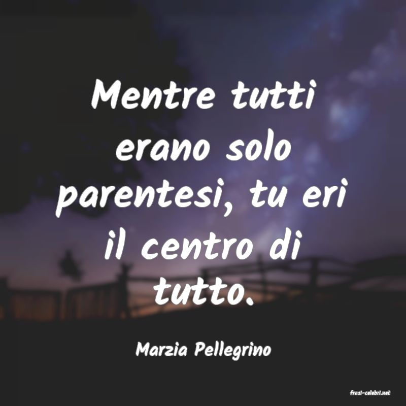 frasi di  Marzia Pellegrino
