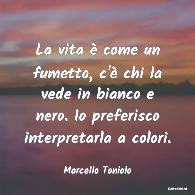 frasi di  Marcello Toniolo
