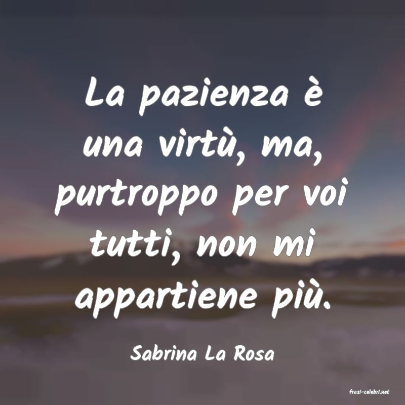 frasi di  Sabrina La Rosa
