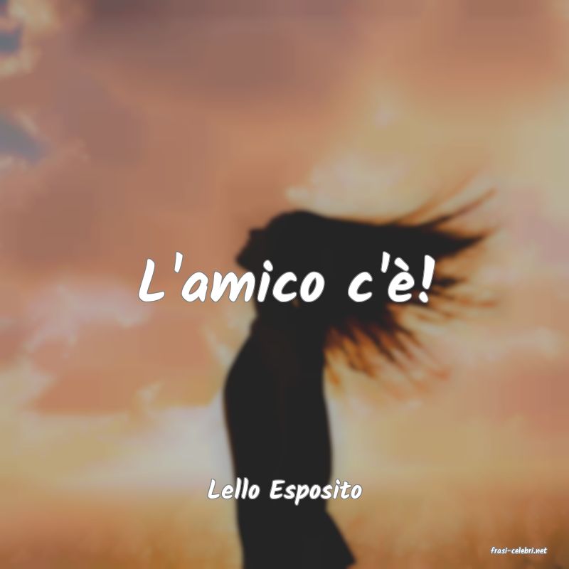 frasi di  Lello Esposito
