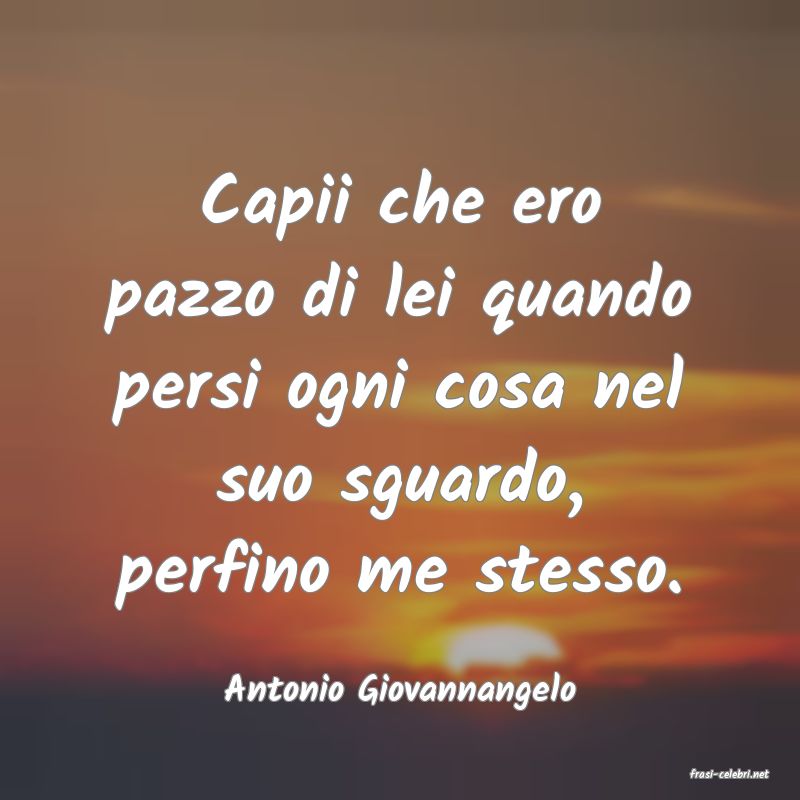 frasi di  Antonio Giovannangelo
