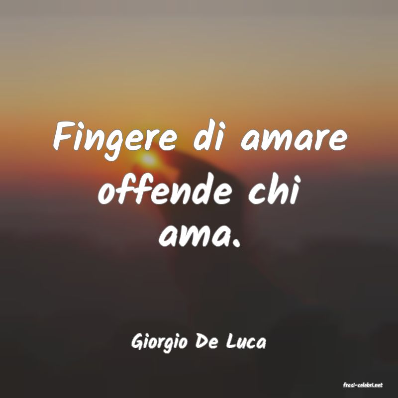 frasi di  Giorgio De Luca
