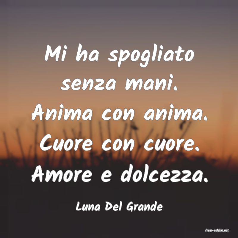 frasi di  Luna Del Grande
