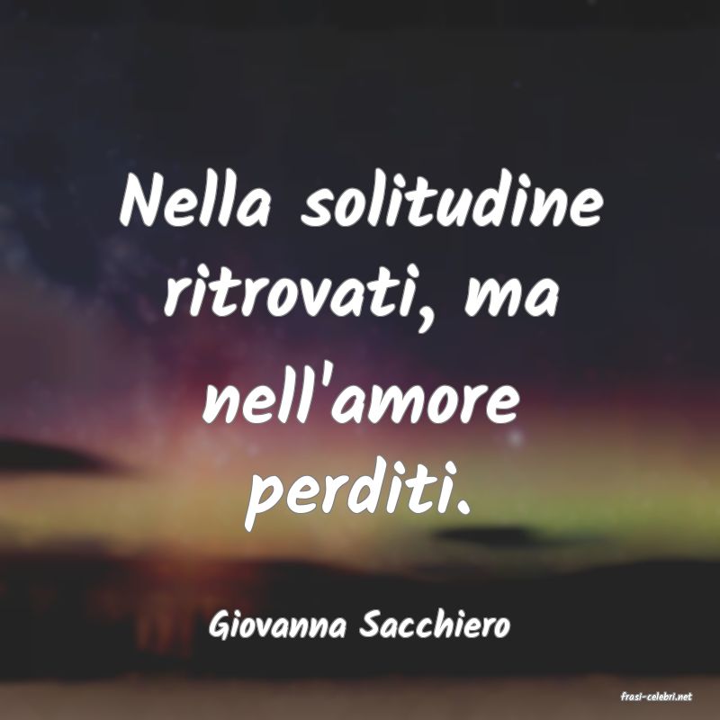 frasi di  Giovanna Sacchiero
