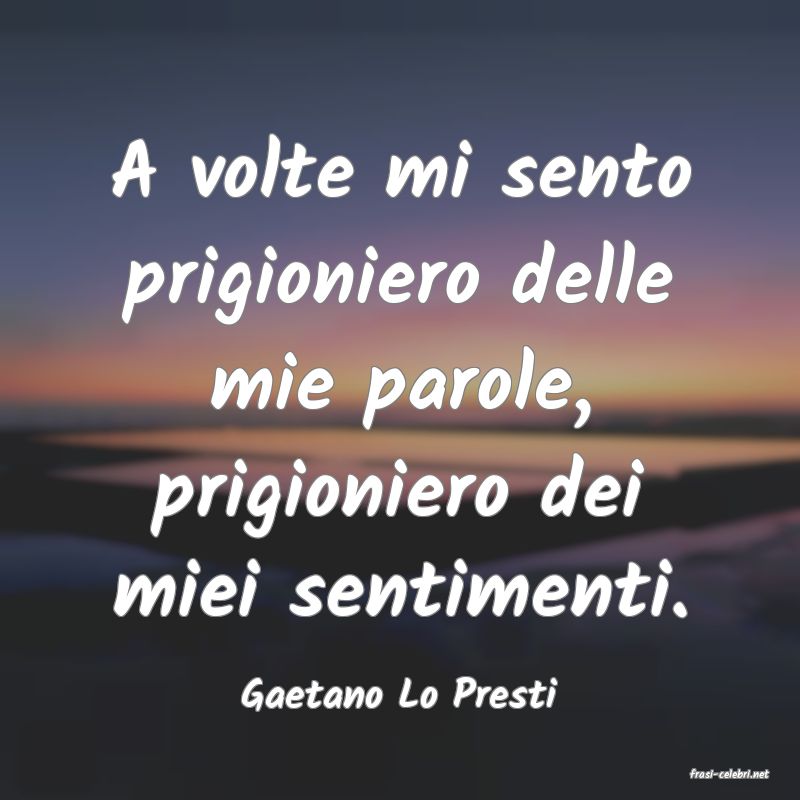 frasi di  Gaetano Lo Presti
