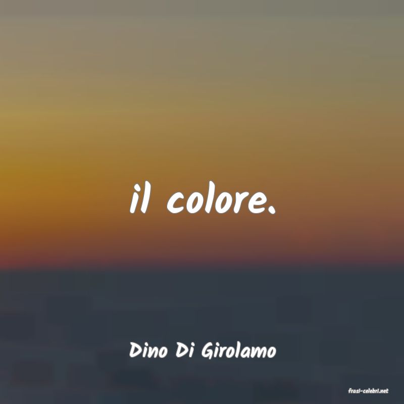 frasi di  Dino Di Girolamo
