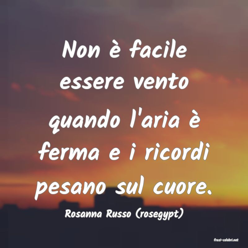 frasi di  Rosanna Russo (rosegypt)
