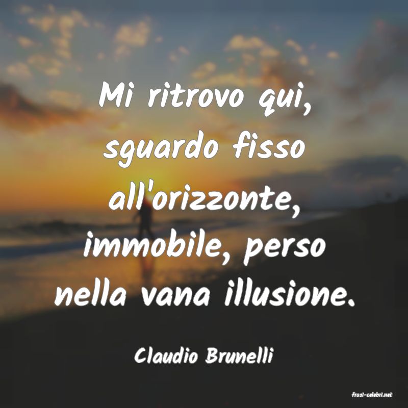 frasi di  Claudio Brunelli
